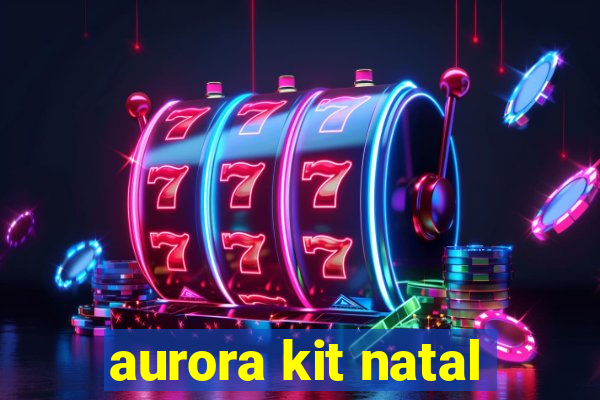 aurora kit natal